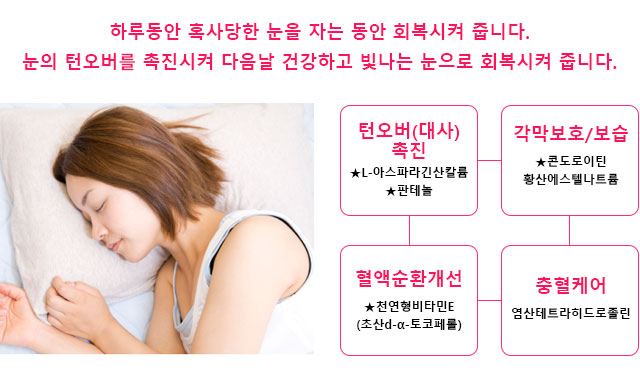 하루동안 혹사당한 눈을 자는 동안 회복시켜 줍니다.눈의 턴오버를 촉진시켜 다음날 건강하고 빛나는 눈으로 회복시켜 줍니다.